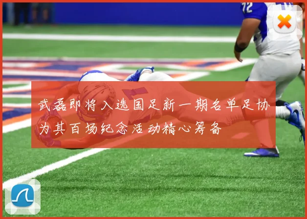 武磊即将入选国足新一期名单足协为其百场纪念活动精心筹备